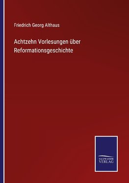 Achtzehn Vorlesungen über Reformationsgeschichte