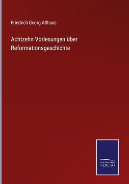 Achtzehn Vorlesungen über Reformationsgeschichte