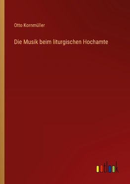 Die Musik beim liturgischen Hochamte