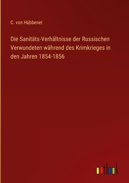 Die Sanitäts-Verhältnisse der Russischen Verwundeten während des Krimkrieges in den Jahren 1854-1856