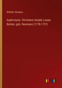 Euphrosyne. Christiane Amalie Louise Becker, geb. Neumann (1778-1797)