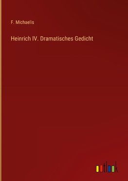 Heinrich IV. Dramatisches Gedicht