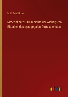 Materialien zur Geschichte der wichtigsten Ritualien des synagogalen Gottesdienstes