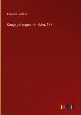 Kriegsgefangen - Erlebtes 1870