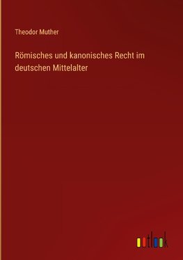 Römisches und kanonisches Recht im deutschen Mittelalter