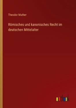 Römisches und kanonisches Recht im deutschen Mittelalter