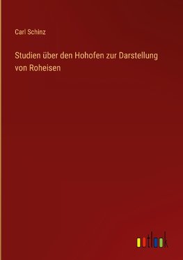 Studien über den Hohofen zur Darstellung von Roheisen