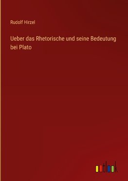 Ueber das Rhetorische und seine Bedeutung bei Plato