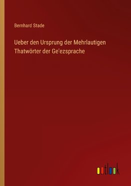 Ueber den Ursprung der Mehrlautigen Thatwörter der Ge'ezsprache