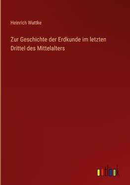 Zur Geschichte der Erdkunde im letzten Drittel des Mittelalters