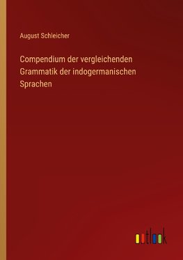 Compendium der vergleichenden Grammatik der indogermanischen Sprachen