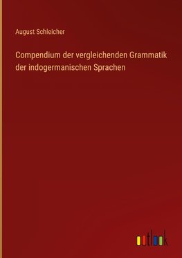 Compendium der vergleichenden Grammatik der indogermanischen Sprachen