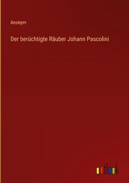 Der berüchtigte Räuber Johann Pascolini