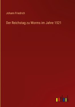 Der Reichstag zu Worms im Jahre 1521