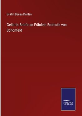 Gellerts Briefe an Fräulein Erdmuth von Schönfeld