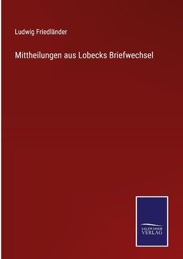 Mittheilungen aus Lobecks Briefwechsel