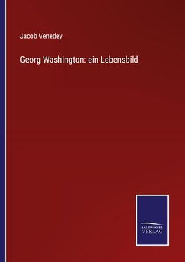 Georg Washington: ein Lebensbild