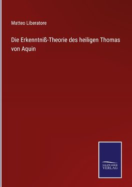 Die Erkenntniß-Theorie des heiligen Thomas von Aquin