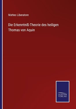 Die Erkenntniß-Theorie des heiligen Thomas von Aquin