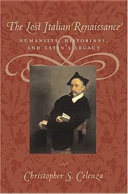 Celenza, C: Lost Italian Renaissance - Humanists, Historians