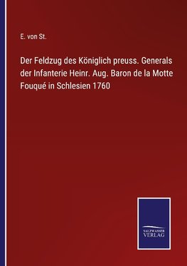 Der Feldzug des Königlich preuss. Generals der Infanterie Heinr. Aug. Baron de la Motte Fouqué in Schlesien 1760