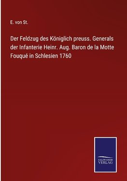 Der Feldzug des Königlich preuss. Generals der Infanterie Heinr. Aug. Baron de la Motte Fouqué in Schlesien 1760