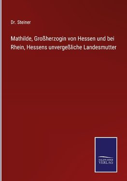 Mathilde, Großherzogin von Hessen und bei Rhein, Hessens unvergeßliche Landesmutter