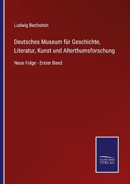 Deutsches Museum für Geschichte, Literatur, Kunst und Alterthumsforschung