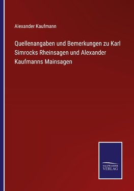 Quellenangaben und Bemerkungen zu Karl Simrocks Rheinsagen und Alexander Kaufmanns Mainsagen