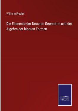 Die Elemente der Neueren Geometrie und der Algebra der binären Formen