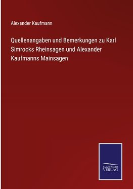 Quellenangaben und Bemerkungen zu Karl Simrocks Rheinsagen und Alexander Kaufmanns Mainsagen