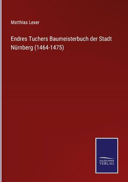 Endres Tuchers Baumeisterbuch der Stadt Nürnberg (1464-1475)