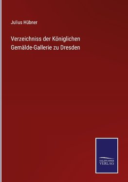 Verzeichniss der Königlichen Gemälde-Gallerie zu Dresden