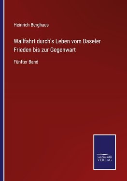 Wallfahrt durch's Leben vom Baseler Frieden bis zur Gegenwart