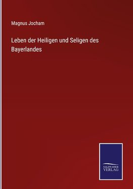 Leben der Heiligen und Seligen des Bayerlandes