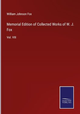 Memorial Edition of Collected Works of W. J. Fox