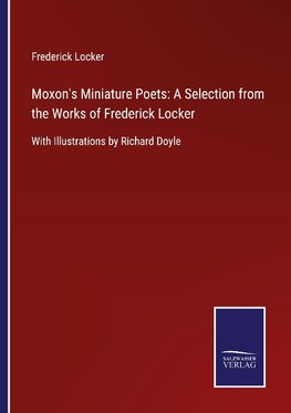 Moxon's Miniature Poets: A Selection from the Works of Frederick Locker