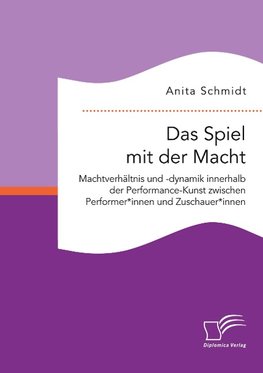 Das Spiel mit der Macht. Machtverhältnis und -dynamik innerhalb der Performance-Kunst zwischen Performer*innen und Zuschauer*innen