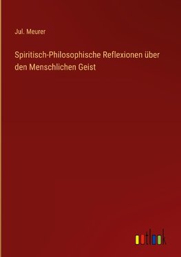 Spiritisch-Philosophische Reflexionen über den Menschlichen Geist