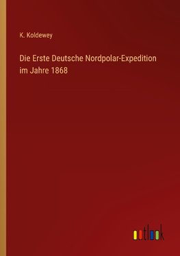 Die Erste Deutsche Nordpolar-Expedition im Jahre 1868