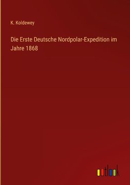 Die Erste Deutsche Nordpolar-Expedition im Jahre 1868