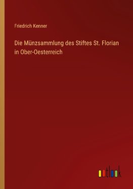 Die Münzsammlung des Stiftes St. Florian in Ober-Oesterreich