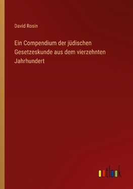 Ein Compendium der jüdischen Gesetzeskunde aus dem vierzehnten Jahrhundert