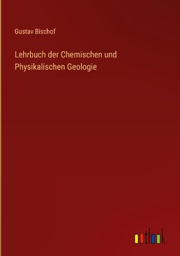 Lehrbuch der Chemischen und Physikalischen Geologie