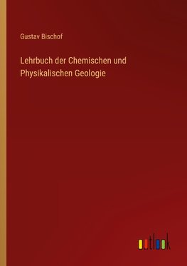 Lehrbuch der Chemischen und Physikalischen Geologie