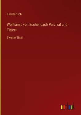 Wolfram's von Eschenbach Parzival und Titurel