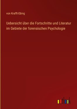 Uebersicht über die Fortschritte und Literatur im Gebiete der forensischen Psychologie