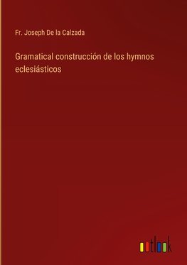 Gramatical construcción de los hymnos eclesiásticos