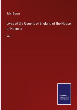 Lives of the Queens of England of the House of Hanover