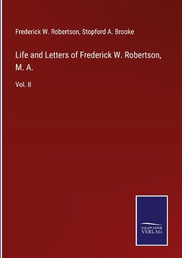 Life and Letters of Frederick W. Robertson, M. A.